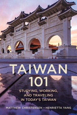 Taiwan 101: Studying, Working, and Traveling in Today's Taiwan by Christensen, Matthew B.