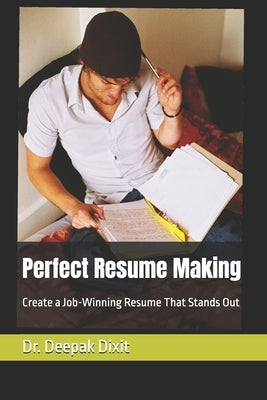Perfect Resume Making: Create a Job-Winning Resume That Stands Out by Dixit, Deepak