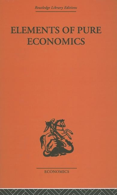 Elements of Pure Economics: Or the Theory of Social Wealth by Walras, Léon