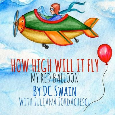 How High Will It Fly?: My Red Balloon by Swain, DC