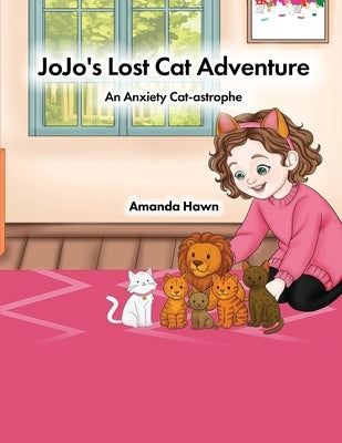Jojo's Lost Cat Adventure: An Anxiety Cat-astrophe by Hawn, Amanda
