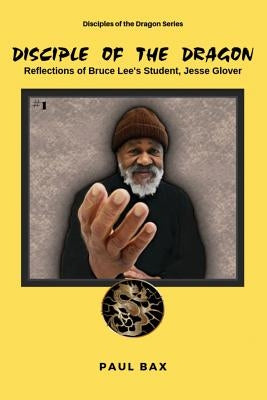 Jesse Glover: Disciples of the Dragon: Reflections of Bruce Lee's First Student, Jesse Glover by Demile, James