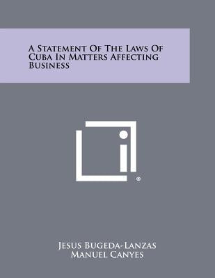 A Statement of the Laws of Cuba in Matters Affecting Business by Bugeda-Lanzas, Jesus