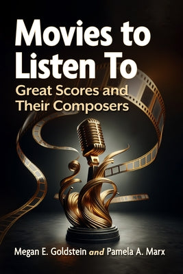 Movies to Listen To: Great Scores and Their Composers by Goldstein, Megan E.