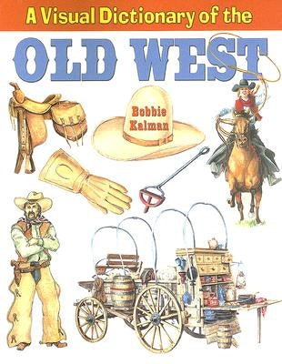 A Visual Dictionary of the Old West by Kalman, Bobbie