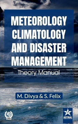 Meteorology, Climatology and Disaster Management: Theory Manual by Divya, M.