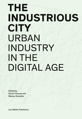 The Industrious City: Urban Industry in the Digital Age by Hosoya, Hiromi