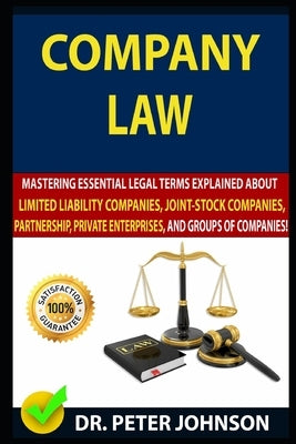Company Law: Mastering Essential Legal Terms Explained About Limited Liability Companies, Joint-Stock Companies, Partnership, Priva by Johnson, Peter