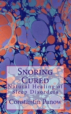 Snoring Cured: Natural Healing of Sleep Disorders by Panow, Constantin