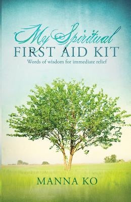 My Spiritual First Aid Kit: Words of Wisdom for Immediate Relief by Ko, Manna