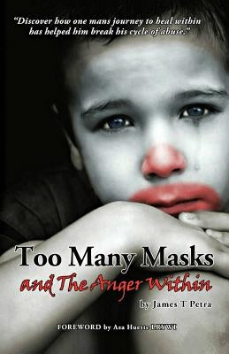 Too Many Masks - and The Anger Within by Petra, James T.