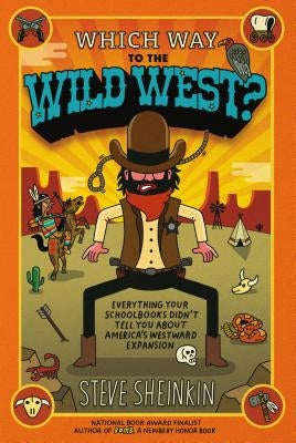 Which Way to the Wild West?: Everything Your Schoolbooks Didn't Tell You about America's Westward Expansion by Sheinkin, Steve