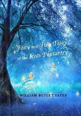 Fairy and Folk Tales of the Irish Peasantry by Yeats, W. B.