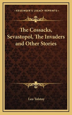 The Cossacks, Sevastopol, The Invaders and Other Stories by Tolstoy, Leo