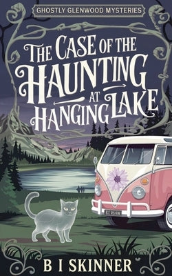 The Case of the Haunting at Hanging Lake by Skinner, B. I.