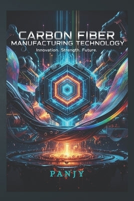 Carbon Fiber Manufacturing Technology: The Billion-Dollar Business Material of the Future by Panjy