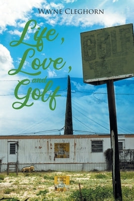 Life, Love, and Golf by Cleghorn, Wayne