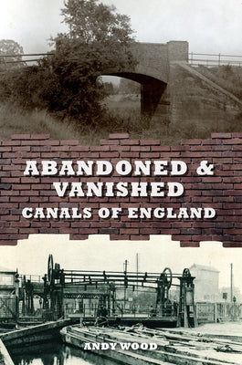 Abandoned & Vanished Canals of England by Wood, Andy