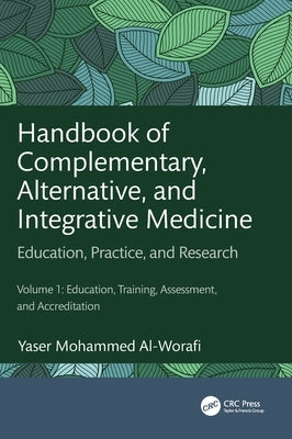 Handbook of Complementary, Alternative, and Integrative Medicine: Education, Practice, and Research Volume 1: Education, Training, Assessment, and Acc by Al-Worafi, Yaser Mohammed