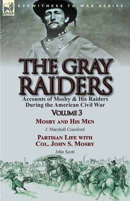 The Gray Raiders: Volume 3-Accounts of Mosby & His Raiders During the American Civil War: Mosby and His Men by J. Marshall Crawford & Pa by Crawford, J. Marshall