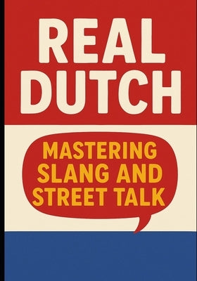 Real Dutch - Mastering Slang and Street Talk by DuPont, Alex