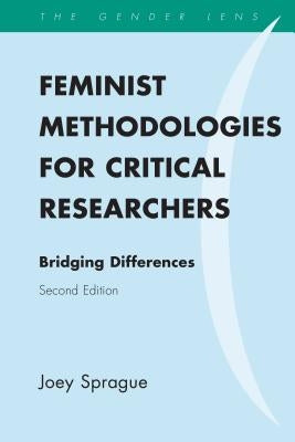 Feminist Methodologies for Critical Researchers: Bridging Differences, Second Edition by Sprague, Joey