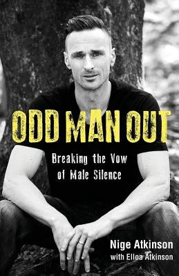 Odd Man Out: Breaking the Vow of Male Silence by Atkinson, Elloa