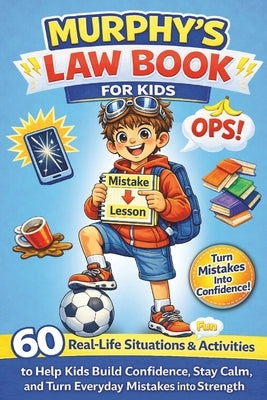 Murphy's Law Book for Kids: 60 Real-Life Situations and Fun Activities to Help Kids Build Confidence, Stay Calm, and Turn Everyday Mistakes into Stren by Solberg, Nerina