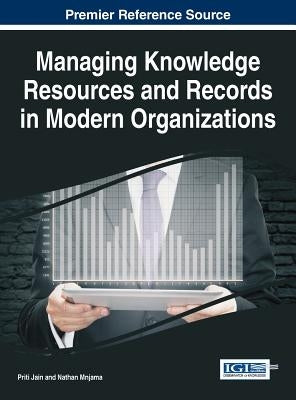 Managing Knowledge Resources and Records in Modern Organizations by Jain, Priti