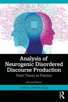 Analysis of Neurogenic Disordered Discourse Production: Theories, Assessment and Treatment by Kong, Anthony Pak-Hin