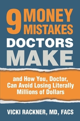 9 Money Mistakes Doctors Make: and How You, Doctor, Can Avoid Losing Literally Millions of Dollars by Rackner MD, Vicki