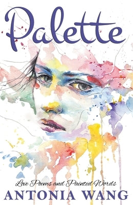 Palette: Love Poems and Painted Words by Wang, Antonia