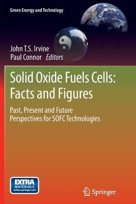 Solid Oxide Fuels Cells: Facts and Figures: Past Present and Future Perspectives for Sofc Technologies by Irvine, John T. S.