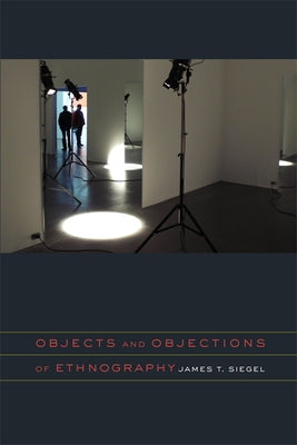 Objects and Objections of Ethnography by Siegel, James T.
