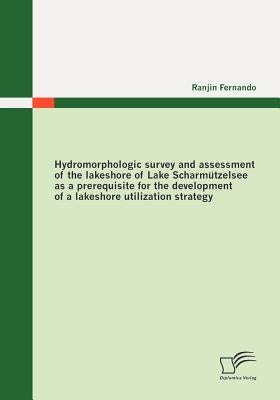 Hydromorphologic survey and assessment of the lakeshore of Lake Scharmützelsee as a prerequisite for the development of a lakeshore utilization strate by Fernando, Ranjin