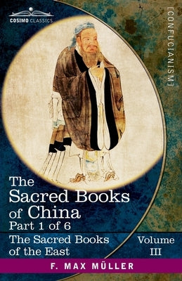 The Sacred Books of China, Part 1 of 6: The Texts of Confucianism Part 1-The Shu King, The Religious Portion of the Shih King, The Hsiao King by Legge, James