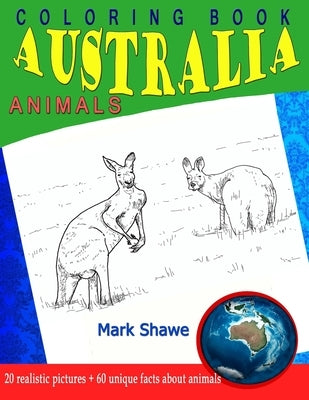 Coloring Book Animals of Australia: 20 realistic pictures + 60 unique facts about animals by Shawe, Mark