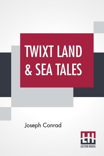 Twixt Land & Sea Tales: A Smile Of Fortune, The Secret Sharer, Freya Of The Seven Isles by Conrad, Joseph