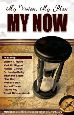 My Vision, My Plan, MY NOW!: Motivation You Need to Take the Action You Want by Presentations, Moovin4ward