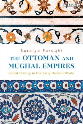 The Ottoman and Mughal Empires: Social History in the Early Modern World by Faroqhi, Suraiya