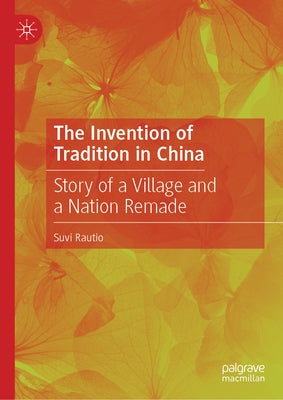The Invention of Tradition in China: Story of a Village and a Nation Remade by Rautio, Suvi