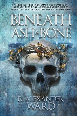 Beneath Ash and Bone by Ward, D. Alexander
