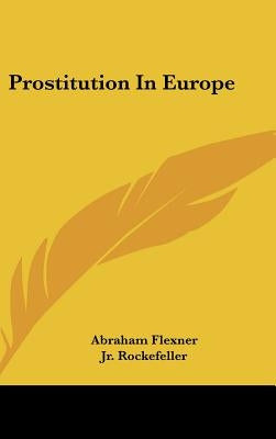 Prostitution In Europe by Flexner, Abraham