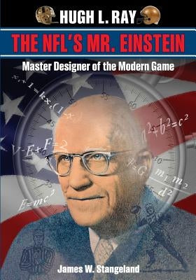 Hugh L. Ray, THE NFL'S MR. EINSTEIN: Master Designer Of The Modern Game by Stangeland, James W.