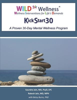 Wild 5 Wellness Kickstart30: A Proven 30-Day Mental Wellness Program by Jain, MD Mph Rakesh