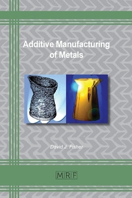 Additive Manufacturing of Metals by Fisher, David J.