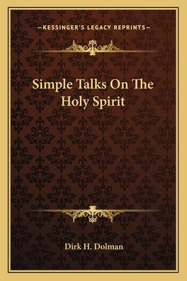 Simple Talks On The Holy Spirit by Dolman, Dirk H.