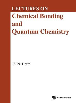 Lectures on Chemical Bonding and Quantum Chemistry by Datta, Sambhu N.