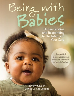 Being with Babies: Understanding and Responding to the Infants in Your Care by Kovach, Beverly