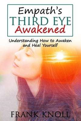Empath's Third Eye Awakened: Understanding How to Awaken and Heal Yourself by Knoll, Frank